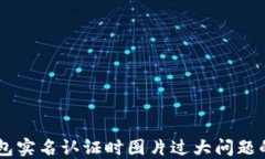 解决OK钱包实名认证时图片过大问题的