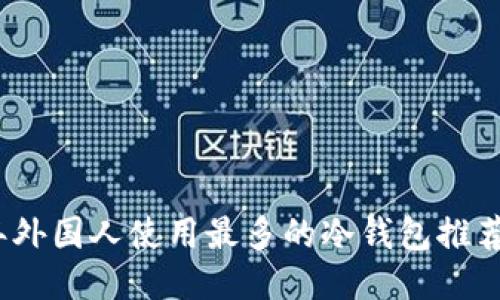 2023年外国人使用最多的冷钱包推荐与评测