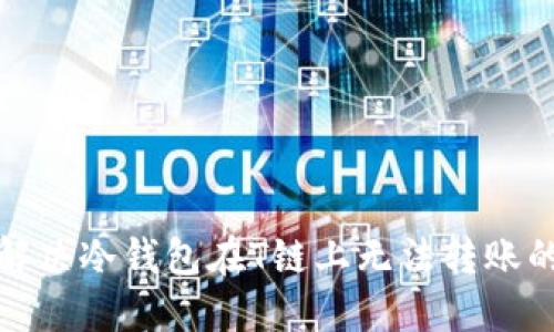 如何解决冷钱包在T链上无法转账的问题