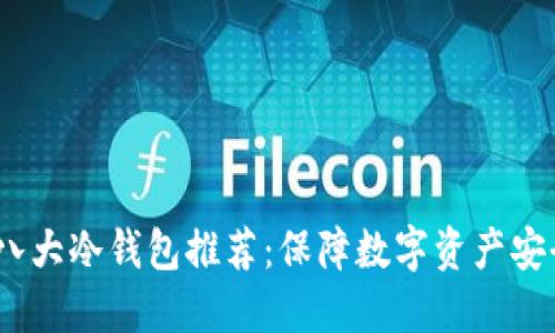 2023年最佳八大冷钱包推荐:保障数字资产安全的完美选择