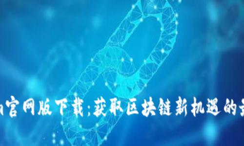 Tokenim官网版下载:获取区块链新机遇的最佳途径