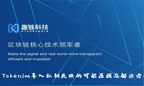 : Tokenim导入私钥失败的可能原因及解决方案