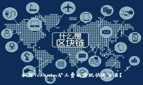 如何Tokenim矿工费以实现快速交易?
