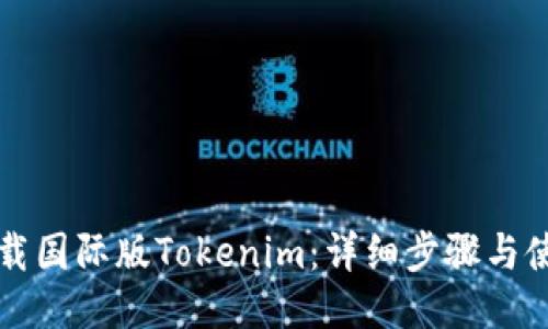 如何下载国际版Tokenim:详细步骤与使用指南