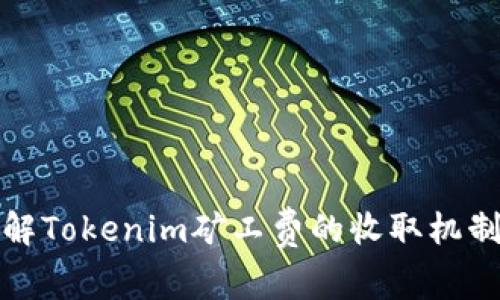 深入了解Tokenim矿工费的收取机制与策略