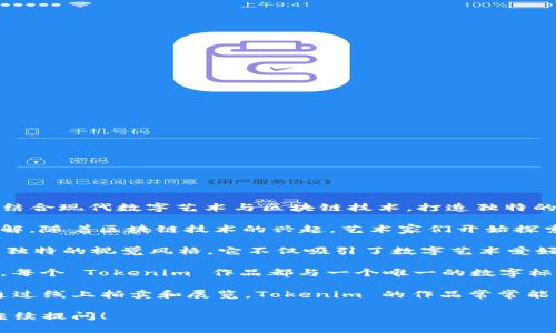 Tokenim 是由日本艺术家和创意团队创造的一种数字艺术和虚拟角色。Tokenim 旨在结合现代数字艺术与区块链技术，打造独特的数字收藏品和NFT（非同质化代币）。以下是有关 Tokenim 的一些详细信息：

1. **创作背景**：Tokenim 的创作源于对数字艺术及其在现代文化中的作用的深刻理解。随着区块链技术的兴起，艺术家们开始探索如何将自己的作品转化为可收藏的数字资产，从而保护版权并在全球范围内进行交易。

2. **艺术风格**：Tokenim 的设计通常融入了日本漫画、动画、传统艺术等元素，形成了独特的视觉风格。它不仅吸引了数字艺术爱好者，也为普通观众提供了亲切和易于理解的艺术作品。

3. **技术实现**：Tokenim 利用智能合约和区块链技术确保艺术品的唯一性和真实性。每个 Tokenim 作品都与一个唯一的数字标识符关联，使得每个作品都可以在全球任何地方交易和展示。

4. **市场反响**：Tokenim 在NFT市场上的表现非常出色，吸引了众多收藏家的关注。通过线上拍卖和展览，Tokenim 的作品常常能以高价成交，展示了数字艺术的巨大市场潜力。

如果你想了解更多关于 Tokenim，特别是其创作过程、市场表现或者艺术影响等，可以继续提问！
