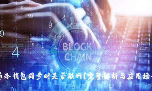 比特币冷钱包同步时是否联网?完整解析与应用场景分析
