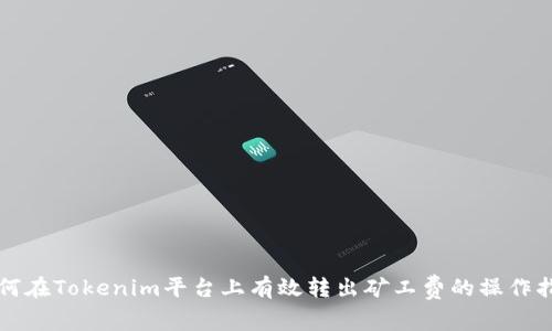 如何在Tokenim平台上有效转出矿工费的操作指南