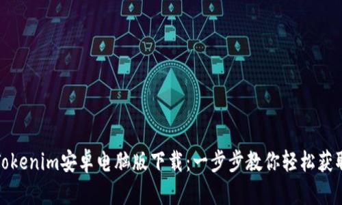 Tokenim安卓电脑版下载:一步步教你轻松获取