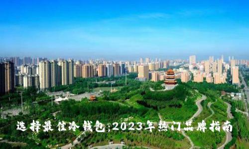选择最佳冷钱包:2023年热门品牌指南