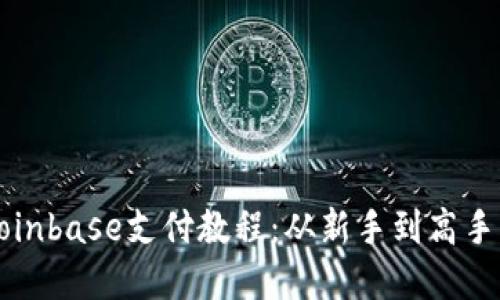 全面掌握Coinbase支付教程:从新手到高手的完整指南
