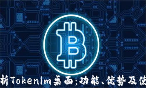 全面解析Tokenim桌面:功能、优势及使用指南