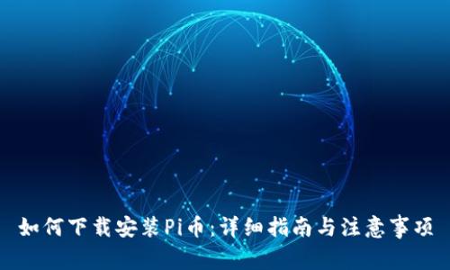 如何下载安装Pi币:详细指南与注意事项