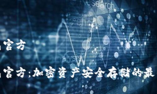 冷钱包官方
冷钱包官方:加密资产安全存储的最佳选择