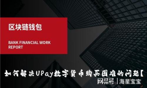 如何解决UPay数字货币购买困难的问题?