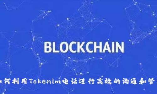 如何利用Tokenim电话进行高效的沟通和管理
