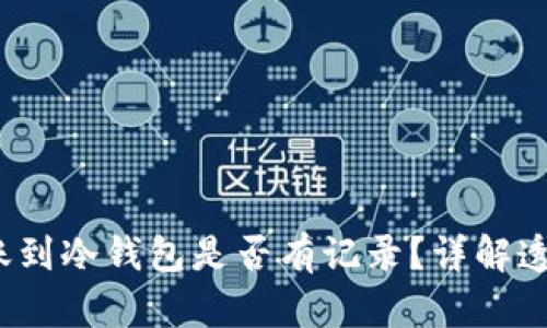 加密货币转账到冷钱包是否有记录?详解透明性与安全性