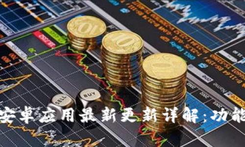2023年Tokenim安卓应用最新更新详解:功能、优势与最佳实践