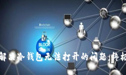 如何解决冷钱包无法打开的问题:终极指南