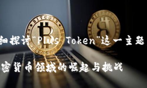 在这篇文章中,我们将详细探讨“Plus Token”这一主题,以下是相关的和关键词。
深入解析Plus Token:加密货币领域的崛起与挑战