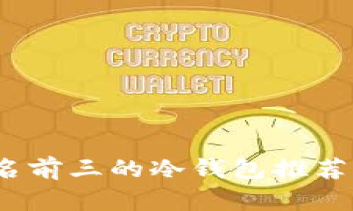 2023年排名前三的冷钱包推荐与全面评测