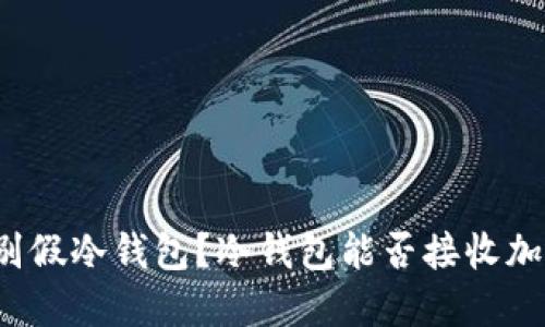如何识别假冷钱包?冷钱包能否接收加密货币?