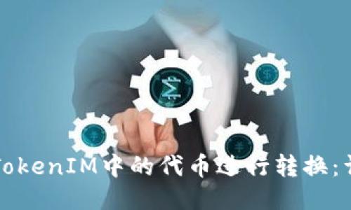 如何将TokenIM中的代币进行转换：详细指南