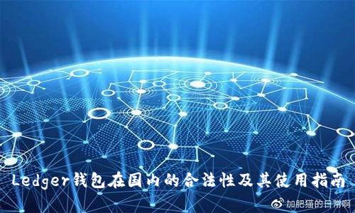Ledger钱包在国内的合法性及其使用指南