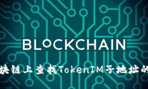 如何在区块链上查找TokenIM子地址的最佳方法