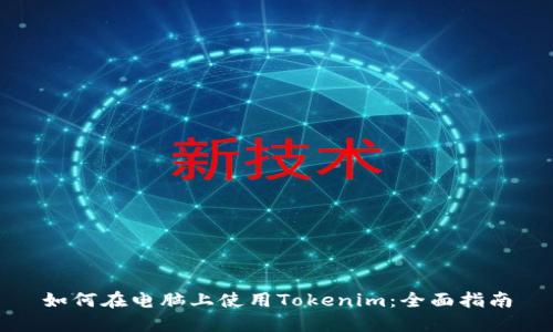 如何在电脑上使用Tokenim:全面指南