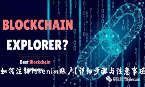 如何注销Tokenim账户?详细步骤与注意事项