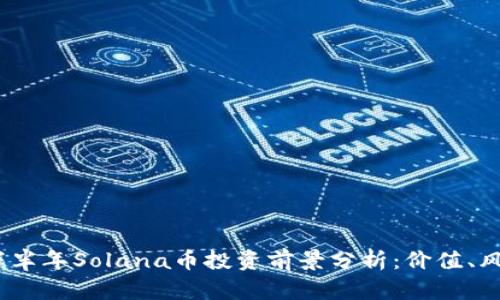 2023年下半年Solana币投资前景分析:价值、风险与机遇