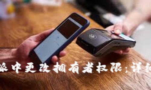 如何在比特派中更改拥有者权限:详细步骤与解答