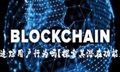 Tokenim能追踪用户行为吗？探索其潜在