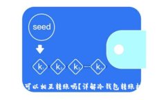 冷钱包之间可以相互转账吗？详解冷钱