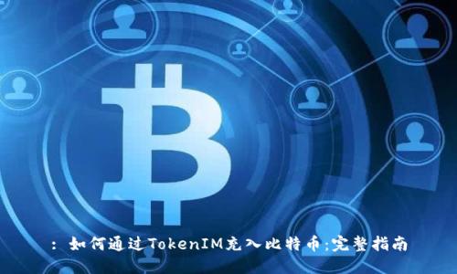 : 如何通过TokenIM充入比特币:完整指南