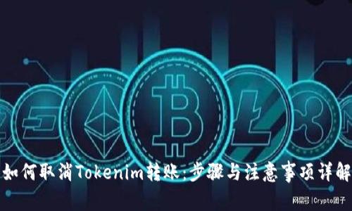 如何取消Tokenim转账:步骤与注意事项详解