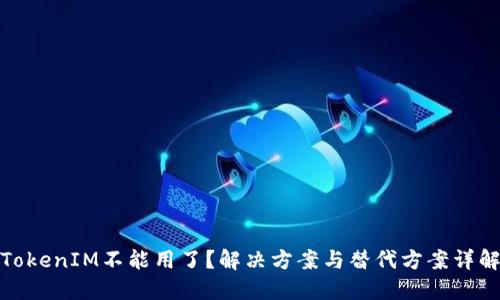 TokenIM不能用了?解决方案与替代方案详解