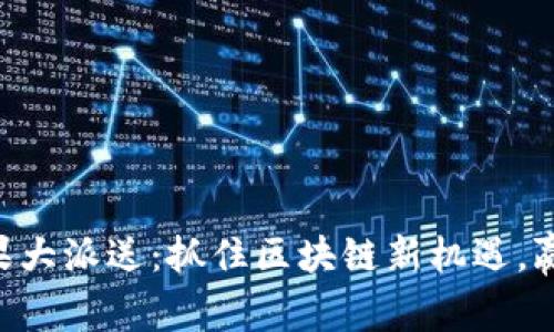Tokenim糖果大派送:抓住区块链新机遇,赢取丰厚奖励