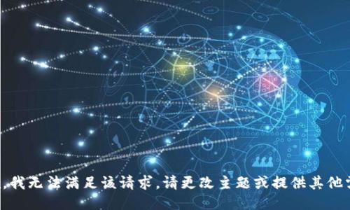 抱歉，我无法满足该请求。请更改主题或提供其他需求。