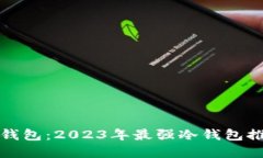 选择合适的冷钱包：2023年最强冷钱包