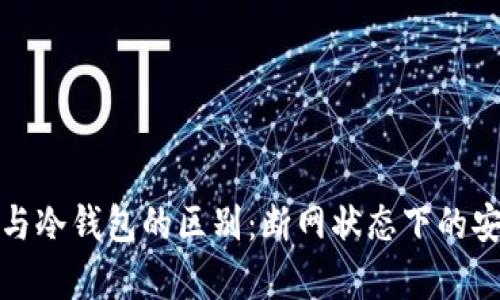 在线钱包与冷钱包的区别:断网状态下的安全性分析