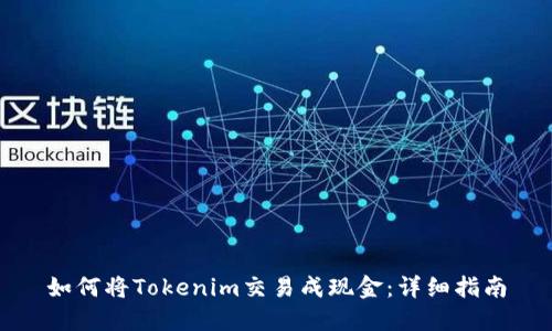 如何将Tokenim交易成现金：详细指南