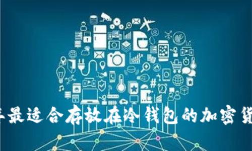 2023年最适合存放在冷钱包的加密货币推荐
