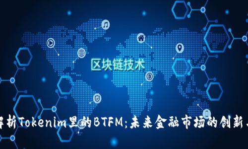 深入解析Tokenim里的BTFM：未来金融市场的创新与机遇