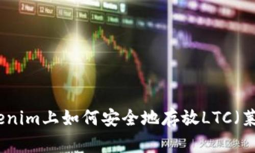 在Tokenim上如何安全地存放LTC(莱特币)