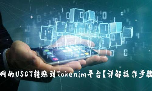 如何将火币网的USDT转账到Tokenim平台?详解操作步骤与注意事项