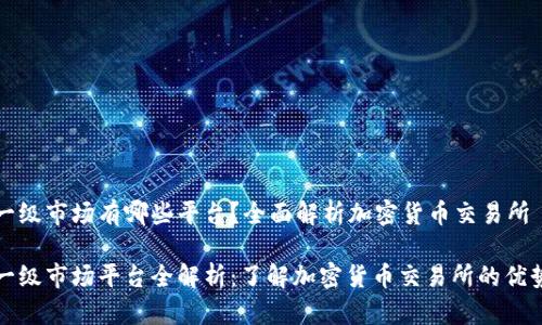 虚拟币一级市场有哪些平台?全面解析加密货币交易所
虚拟币一级市场平台全解析:了解加密货币交易所的优势与选择