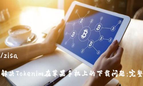 zisa/zisa

如何解决Tokenim在苹果手机上的下载问题：完整指南