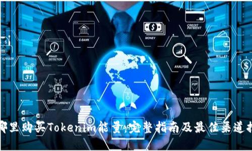 在哪里购买Tokenim能量:完整指南及最佳渠道推荐